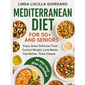 Giordano, Linda Lucilla Mediterranean Diet Cookbook for 50+ and Seniors with Easy and Fast Recipes: Science-Backed Guide for Supporting Heart Health, Brain Health, Weight Control & Longevity, Beginner-Friendly Meal Plans Giordano, Linda Lucilla Mediterranean Diet Cookbook for 50+ and Seniors with Easy and Fast Recipes: Science-Backed Guide for Supporting Heart Health, Brain Health, Weight Control & Longevity, Beginner-Friendly Meal Plans