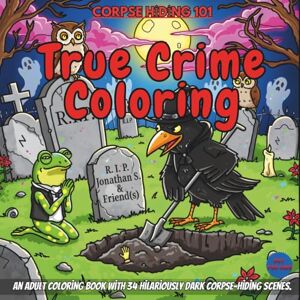 Press, DodoNuts Corpse Hiding 101: Adult Coloring Book with 34 Morbidly Funny Hiding Techniques for True Crime Fans – No Body, No Problem (Cozy Crime Scenes Coloring Book Series) Press, DodoNuts Corpse Hiding 101: Adult Coloring Book with 34 Morbidly Funny Hiding Techniques for True Crime Fans – No Body, No Problem (Cozy Crime Scenes Coloring Book Series)