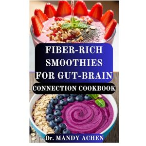 ACHEN, Dr MANDY FIBER-RICH SMOOTHIES FOR GUT-BRAIN CONNECTION COOKBOOK: Nourish Your Microbiome, Rebuild Digestive Health and Boost Mental Clarity Through the Power of Fiber ACHEN, Dr MANDY FIBER-RICH SMOOTHIES FOR GUT-BRAIN CONNECTION COOKBOOK: Nourish Your Microbiome, Rebuild Digestive Health and Boost Mental Clarity Through the Power of Fiber