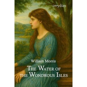 Morris, William The Water of the Wondrous Isles: Complete illustrated edition Morris, William The Water of the Wondrous Isles: Complete illustrated edition