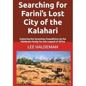Lee Searching for Farini’s Lost City of the Kalahari: Exploring the Seventeen Expeditions by the Haldeman Family for this Legend of Africa (Live dangerously, carefully) Lee Searching for Farini’s Lost City of the Kalahari: Exploring the Seventeen Expeditions by the Haldeman Family for this Legend of Africa (Live dangerously, carefully)