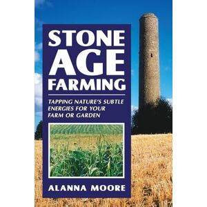 Moore, Alanna Stone Age Farming: Tapping Nature's Subtle Energies for Your Farm or Garden Moore, Alanna Stone Age Farming: Tapping Nature's Subtle Energies for Your Farm or Garden