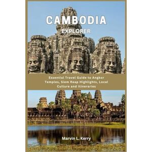 Kerry, Marvin L. CAMBODIA EXPLORER: Essential Travel Guide to Angkor Temples, Siem Reap Highlights, Local Culture and Itineraries Kerry, Marvin L. CAMBODIA EXPLORER: Essential Travel Guide to Angkor Temples, Siem Reap Highlights, Local Culture and Itineraries