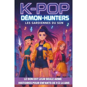 Mils, Marion K-POP Démon-Hunters Les gardiennes du son: Le son est leur seule arme Histoires pour enfants de 9 à 14 ans Mils, Marion K-POP Démon-Hunters Les gardiennes du son: Le son est leur seule arme Histoires pour enfants de 9 à 14 ans