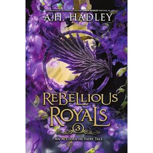 Hadley, A H Rebellious Royals: 3 (The Accidental Fairy Tale) Hadley, A H Rebellious Royals: 3 (The Accidental Fairy Tale)