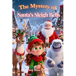 Olsen, Thea Anne The Mystery of Santa's Sleigh Bells: Christmass Novel for Kids of All Ages with Holiday Spirit and Hours of Cosy Read! Olsen, Thea Anne The Mystery of Santa's Sleigh Bells: Christmass Novel for Kids of All Ages with Holiday Spirit and Hours of Cosy Read!