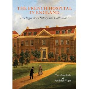 Murdoch, Tessa The French Hospital in England: Its Huguenot History and Collections Murdoch, Tessa The French Hospital in England: Its Huguenot History and Collections