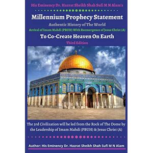 Alam, Dr His Eminency Hazrat S S M N His Eminency Dr. Hazrat Sheikh Shah Sufi M N Alam's Proclamation of Millennium Prophecy Statement Heralds a Golden Age: Authentic History of The ... of Jesus Christ To Co-Create Heaven on Earth Alam, Dr His Eminency Hazrat S S M N His Eminency Dr. Hazrat Sheikh Shah Sufi M N Alam's Proclamation of Millennium Prophecy Statement Heralds a Golden Age: Authentic History of The ... of Jesus Christ To Co-Create Heaven on Earth