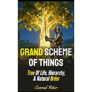 Riker, Conrad Grand Scheme Of Things: Tree Of Life, Hierarchy, & Natural Order (Redpilled Wisdom (satire)) Riker, Conrad Grand Scheme Of Things: Tree Of Life, Hierarchy, & Natural Order (Redpilled Wisdom (satire))