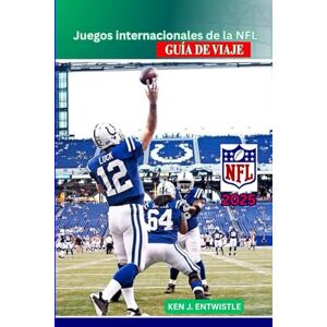 ENTWISTLE, KEN J Juegos internacionales de la NFL GUÍA DE VIAJE 2025: La guía completa de los juegos históricos de la NFL en las grandes ciudades: horarios, sedes, equipos, viajes y experiencias de los fanáticos. ENTWISTLE, KEN J Juegos internacionales de la NFL GUÍA DE VIAJE 2025: La guía completa de los juegos históricos de la NFL en las grandes ciudades: horarios, sedes, equipos, viajes y experiencias de los fanáticos.