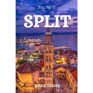 TOURS, ROSIE My Trip To SPLIT 2024: Your Ultimate Guide To Exploring Croatia's Coastal Gem Discover Hidden Gems, Cultural Delights, And Adventure Awaits! TOURS, ROSIE My Trip To SPLIT 2024: Your Ultimate Guide To Exploring Croatia's Coastal Gem Discover Hidden Gems, Cultural Delights, And Adventure Awaits!