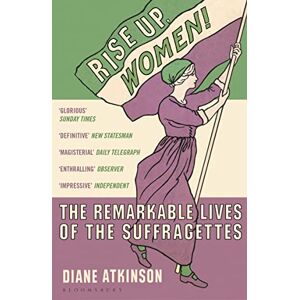 Atkinson, Dr Diane Rise Up Women!: The Remarkable Lives of the Suffragettes Atkinson, Dr Diane Rise Up Women!: The Remarkable Lives of the Suffragettes