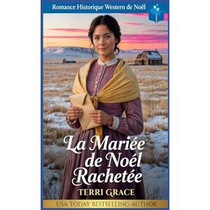 Grace, Terri La Mariée de Noël Rachetée: Romance Historique Western de Noël (Amour de Noël sous les Étoiles de l'Ouest) Grace, Terri La Mariée de Noël Rachetée: Romance Historique Western de Noël (Amour de Noël sous les Étoiles de l'Ouest)