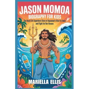Ellis, Mariella JASON MOMOA BIOGRAPHY FOR KIDS: The Real-Life Superhero Story of Aquaman's Rise to Fame and Fight for Our Oceans Ellis, Mariella JASON MOMOA BIOGRAPHY FOR KIDS: The Real-Life Superhero Story of Aquaman's Rise to Fame and Fight for Our Oceans