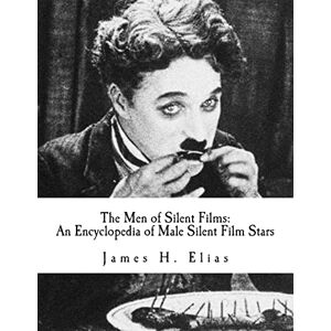 Elias, James H. The Men of Silent Films: An Encyclopedia of Male Silent Film Stars Elias, James H. The Men of Silent Films: An Encyclopedia of Male Silent Film Stars