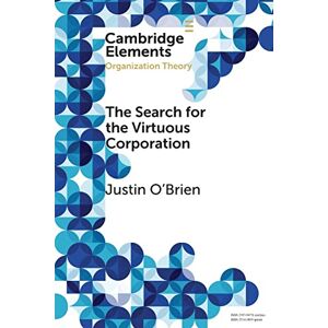 O'Brien, Justin The Search for the Virtuous Corporation: A Wicked Problem or New Direction for Organization Theory? (Elements in Organization Theory) O'Brien, Justin The Search for the Virtuous Corporation: A Wicked Problem or New Direction for Organization Theory? (Elements in Organization Theory)