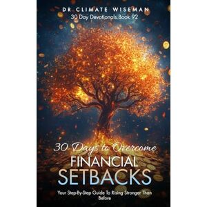 Wiseman, Dr Climate 30 Days to Overcome Financial Setbacks: Your Step-By-Step Guide To Rising Stronger Than Before (30 Day Devotionals) Wiseman, Dr Climate 30 Days to Overcome Financial Setbacks: Your Step-By-Step Guide To Rising Stronger Than Before (30 Day Devotionals)