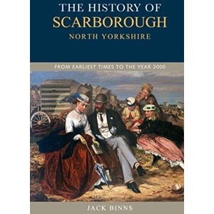 Binns, Jack History of Scarborough: From Earliest Times to the Year 2000 Binns, Jack History of Scarborough: From Earliest Times to the Year 2000