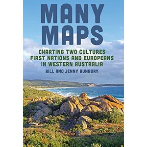 Bunbury, Bill Many Maps: Charting Two Cultures: First Nations Australians and European Settlers in Western Australia Bunbury, Bill Many Maps: Charting Two Cultures: First Nations Australians and European Settlers in Western Australia