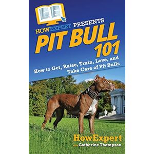 HowExpert Pit Bull 101: How to Get, Raise, Train, Love, and Take Care of Pit Bulls HowExpert Pit Bull 101: How to Get, Raise, Train, Love, and Take Care of Pit Bulls