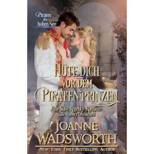 Wadsworth, Joanne Hüte dich vor dem Piratenprinzen: Eine Süße Regency-Romanze, Piraten der hohen See: 6 (Süße Regency Geschichten) Wadsworth, Joanne Hüte dich vor dem Piratenprinzen: Eine Süße Regency-Romanze, Piraten der hohen See: 6 (Süße Regency Geschichten)