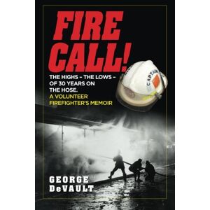 DeVault, George Fire Call!: The highs – the lows – of 30 years on the hose. A volunteer firefighter’s memoir DeVault, George Fire Call!: The highs – the lows – of 30 years on the hose. A volunteer firefighter’s memoir