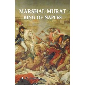 Atteridge, A H Marshal Murat: King of Naples Atteridge, A H Marshal Murat: King of Naples