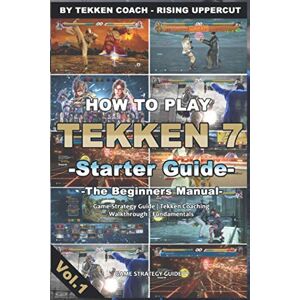 Rising, T.E. How to play Tekken 7 – Starter Guide -The Beginners Manual- Game Strategy Guide Tekken Coaching Walkthrough Fundamentals Rising, T.E. How to play Tekken 7 – Starter Guide -The Beginners Manual- Game Strategy Guide Tekken Coaching Walkthrough Fundamentals