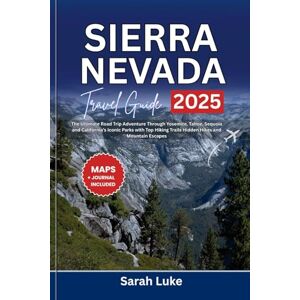 Luke, Sarah SIERRA NEVADA TRAVEL GUIDE 2025-2026: The Ultimate Road Trip Adventure Through Yosemite, Tahoe, Sequoia and California’s Iconic Parks with Top Hiking Trails Hidden Hikes and Mountain Escapes Luke, Sarah SIERRA NEVADA TRAVEL GUIDE 2025-2026: The Ultimate Road Trip Adventure Through Yosemite, Tahoe, Sequoia and California’s Iconic Parks with Top Hiking Trails Hidden Hikes and Mountain Escapes