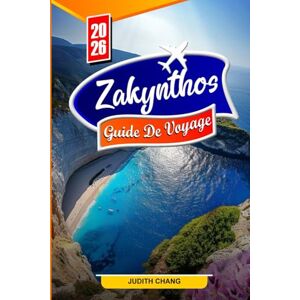 CHANG, JUDITH ZACHYNTHOS GUIDE DE VOYAGE 2026: Explorez l'île ionienne de Grèce : plages, activités, gastronomie locale, vie nocturne, excursions et conseils de voyage pour les nouveaux visiteurs CHANG, JUDITH ZACHYNTHOS GUIDE DE VOYAGE 2026: Explorez l'île ionienne de Grèce : plages, activités, gastronomie locale, vie nocturne, excursions et conseils de voyage pour les nouveaux visiteurs