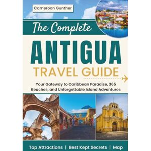 Gunther, Cameroon The Complete Antigua Travel Guide: Your Gateway to Caribbean Paradise, 365 Beaches, and Unforgettable Island Adventures Gunther, Cameroon The Complete Antigua Travel Guide: Your Gateway to Caribbean Paradise, 365 Beaches, and Unforgettable Island Adventures