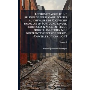 Lavergne, Gabriel Joseph De Lettres d'amour d'une religieuse portugaise, Ã(c)crites au chevalier de C. officier françois en Portugal; revues, corrigÃ(c)es & augmentÃ(c)es de ... de poÃ(c)sies. Nouvelle edition. ... of 2 Lavergne, Gabriel Joseph De Lettres d'amour d'une religieuse portugaise, Ã(c)crites au chevalier de C. officier françois en Portugal; revues, corrigÃ(c)es & augmentÃ(c)es de ... de poÃ(c)sies. Nouvelle edition. ... of 2