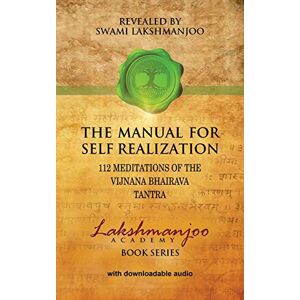 Lakshmanjoo, Swami The Manual for Self Realization: 112 Meditations of the Vijnana Bhairava Tantra (Lakshmanjoo Academy Book) Lakshmanjoo, Swami The Manual for Self Realization: 112 Meditations of the Vijnana Bhairava Tantra (Lakshmanjoo Academy Book)