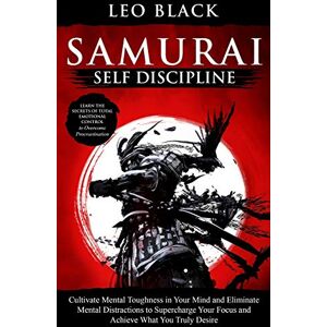 Black, Leo Samurai Self Discipline: Cultivate Mental Toughness in Your Mind and Eliminate Mental Distractions to Supercharge Your Focus and Achieve What You ... 1 (Mental Toughness & Discipline) Black, Leo Samurai Self Discipline: Cultivate Mental Toughness in Your Mind and Eliminate Mental Distractions to Supercharge Your Focus and Achieve What You ... 1 (Mental Toughness & Discipline)
