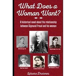 Droznes, Lazaro WHAT DOES A WOMAN WANT?: A historical novel about the relationship between Sigmund Freud and the 5 most important women in his life (FOCUS ON PSYCHOANALYSIS) Droznes, Lazaro WHAT DOES A WOMAN WANT?: A historical novel about the relationship between Sigmund Freud and the 5 most important women in his life (FOCUS ON PSYCHOANALYSIS)