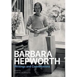 Ms. Sophie Bowness Barbara Hepworth: Writings and Conversations Ms. Sophie Bowness Barbara Hepworth: Writings and Conversations