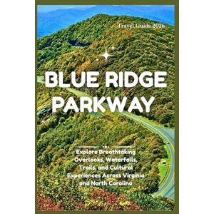 Jonah, Dave R. Blue Ridge Parkway Travel Guide 2026: Explore Breathtaking Overlooks, Waterfalls, Trails, and Cultural Experiences Across Virginia and North Carolina Jonah, Dave R. Blue Ridge Parkway Travel Guide 2026: Explore Breathtaking Overlooks, Waterfalls, Trails, and Cultural Experiences Across Virginia and North Carolina