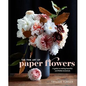 Tiffanie Turner The Fine Art of Paper Flowers: A Guide to Making Beautiful and Lifelike Botanicals Tiffanie Turner The Fine Art of Paper Flowers: A Guide to Making Beautiful and Lifelike Botanicals