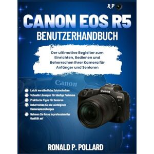Pollard, Ronald P. Canon EOS R5 Benutzerhandbuch: Der ultimative Begleiter zum Einrichten, Bedienen und Beherrschen Ihrer Kamera für Anfänger und Senioren Pollard, Ronald P. Canon EOS R5 Benutzerhandbuch: Der ultimative Begleiter zum Einrichten, Bedienen und Beherrschen Ihrer Kamera für Anfänger und Senioren