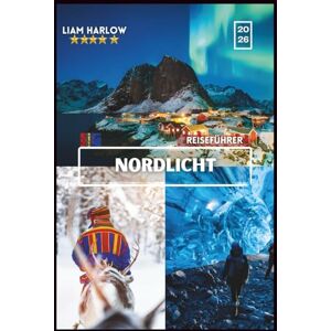Harlow, Liam Reiseführer für Nordlichter 2026: Ihr umfassender Begleiter für jeden Entdecker, einschließlich Farbfotos, Insidertipps und gebrauchsfertiger Reiserouten für eine unvergessliche Reise Harlow, Liam Reiseführer für Nordlichter 2026: Ihr umfassender Begleiter für jeden Entdecker, einschließlich Farbfotos, Insidertipps und gebrauchsfertiger Reiserouten für eine unvergessliche Reise