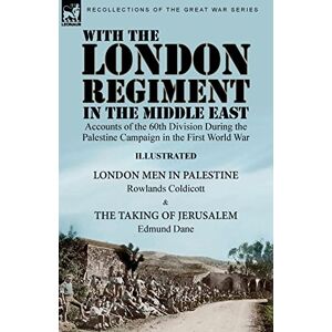Coldicott, Rowlands With the London Regiment in the Middle East, 1917: Accounts of the 60th Division During the Palestine Campaign in the First World War----London Men in ... & The Taking of Jerusalem by Edmund Dane Coldicott, Rowlands With the London Regiment in the Middle East, 1917: Accounts of the 60th Division During the Palestine Campaign in the First World War----London Men in ... & The Taking of Jerusalem by Edmund Dane