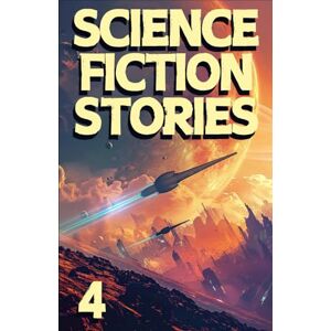 Authors, Various Science Fiction Stories 4: An exhilarating anthology of sci-fi tales that push the boundaries of imagination. (Science Fiction Stories Collection) Authors, Various Science Fiction Stories 4: An exhilarating anthology of sci-fi tales that push the boundaries of imagination. (Science Fiction Stories Collection)