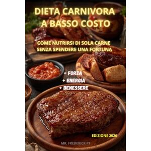 PT, Mr. Frederick Dieta Carnivora a Basso Costo: Questo libro spiega passo dopo passo come nutrirsi di sola carne senza spendere una fortuna. PT, Mr. Frederick Dieta Carnivora a Basso Costo: Questo libro spiega passo dopo passo come nutrirsi di sola carne senza spendere una fortuna.