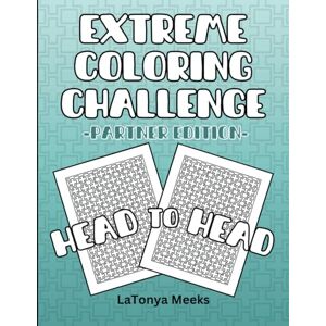 Meeks, LaTonya Extreme Coloring Challenge Partners Edition: 25 Intermediate To Advanced Designs, Single Sided, 2 Copies Of Each Design, Date Night Ideas, Work Break Time Activities, Friendly Competition Meeks, LaTonya Extreme Coloring Challenge Partners Edition: 25 Intermediate To Advanced Designs, Single Sided, 2 Copies Of Each Design, Date Night Ideas, Work Break Time Activities, Friendly Competition