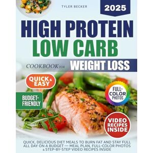 Becker High Protein Low Carb Cookbook for Weight Loss: Quick, Delicious Diet Meals to Burn Fat and Stay Full All Day on a Budget — Meal Plan, Full-Color Photos & Step-by-Step Video Recipes Inside Becker High Protein Low Carb Cookbook for Weight Loss: Quick, Delicious Diet Meals to Burn Fat and Stay Full All Day on a Budget — Meal Plan, Full-Color Photos & Step-by-Step Video Recipes Inside