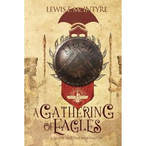 McIntyre, Lewis F. A Gathering of Eagles: A Novel of Rome and Parthia (Novels of Ancient Rome) McIntyre, Lewis F. A Gathering of Eagles: A Novel of Rome and Parthia (Novels of Ancient Rome)