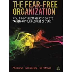 Brown, Paul The Fear-free Organization: Vital Insights from Neuroscience to Transform Your Business Culture Brown, Paul The Fear-free Organization: Vital Insights from Neuroscience to Transform Your Business Culture
