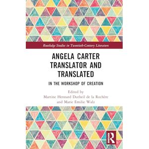 Angela Carter Translator and Translated: In the Workshop of Creation (Routledge Studies in Twentieth-Century Literature) Angela Carter Translator and Translated: In the Workshop of Creation (Routledge Studies in Twentieth-Century Literature)