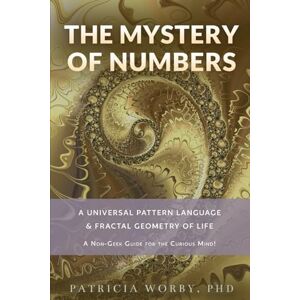 Worby, Dr Patricia The Mystery of Number: A Universal Pattern Language and Fractal Geometry of Life Worby, Dr Patricia The Mystery of Number: A Universal Pattern Language and Fractal Geometry of Life