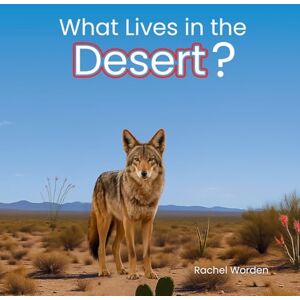 Worden, Rachel What Lives in the Desert?: A Rhythmic Picture Book for Early Learning, Visual Accessibility, and Joyful Discovery: 2 (Habitats) Worden, Rachel What Lives in the Desert?: A Rhythmic Picture Book for Early Learning, Visual Accessibility, and Joyful Discovery: 2 (Habitats)